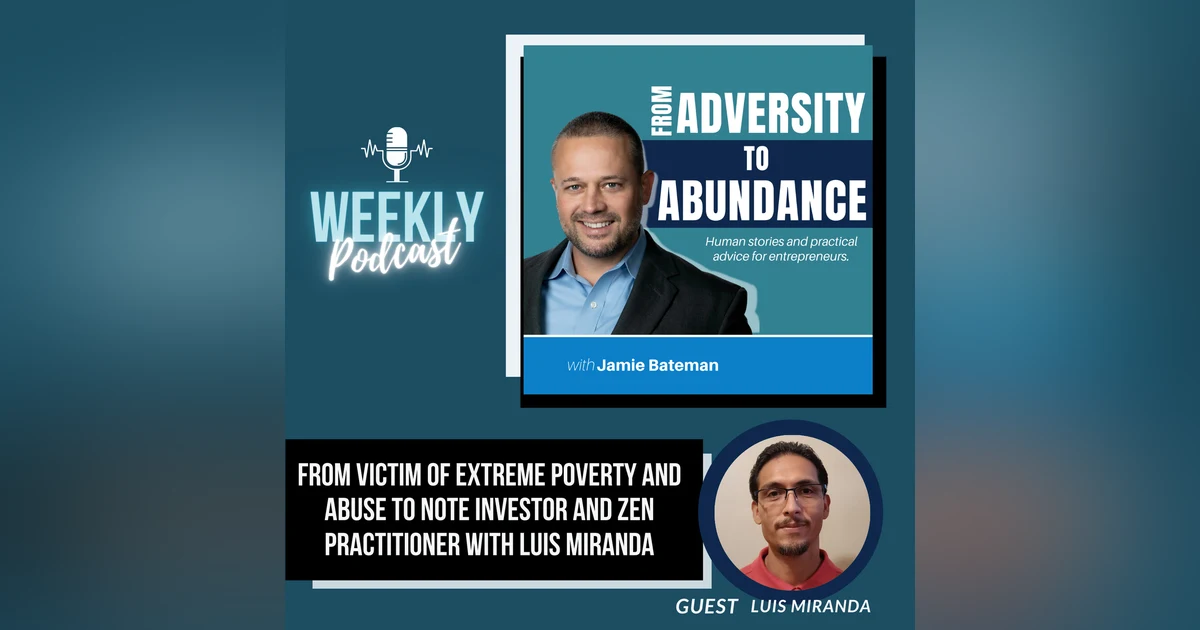 From Victim of Extreme Poverty and Abuse to Note Investor and Zen Practitioner with Luis Miranda