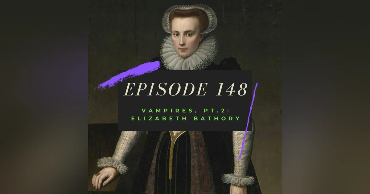 Ep. 148: Vampires, Pt. 2 - Elizabeth Bathory