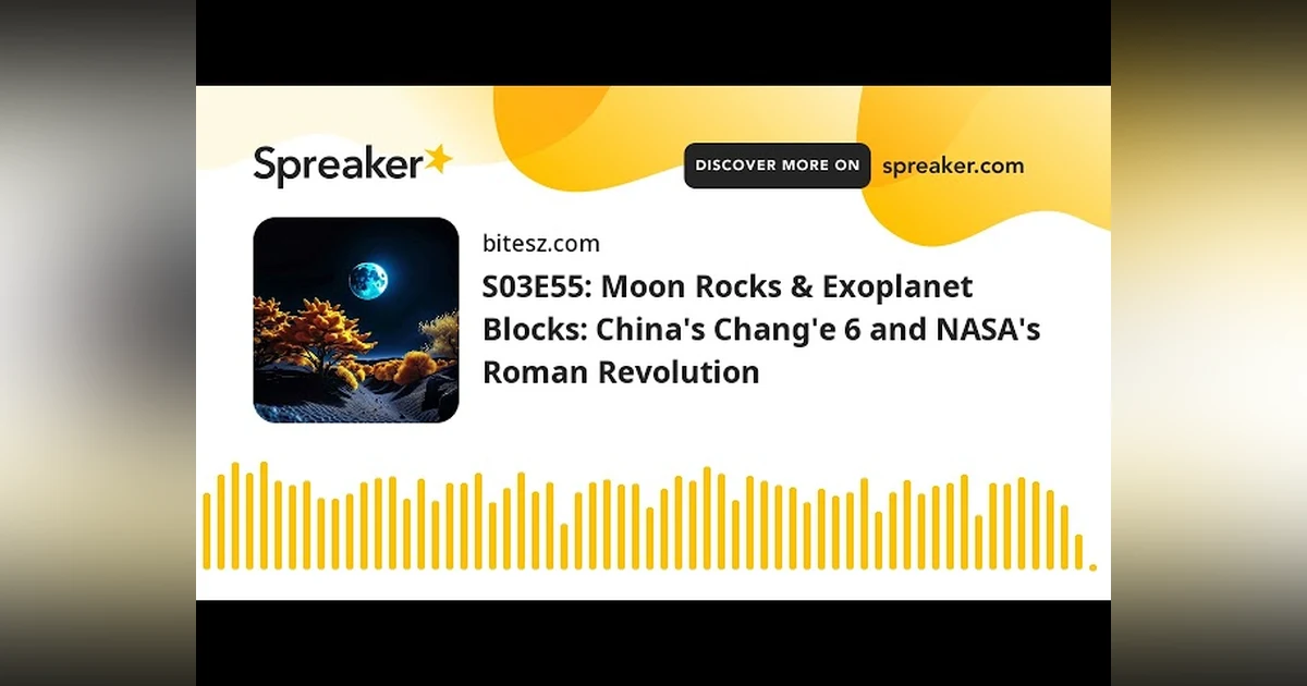 S03E55: Moon Rocks & Exoplanet Blocks: China’s Chang’e 6 and NASA’s Roman Revolution