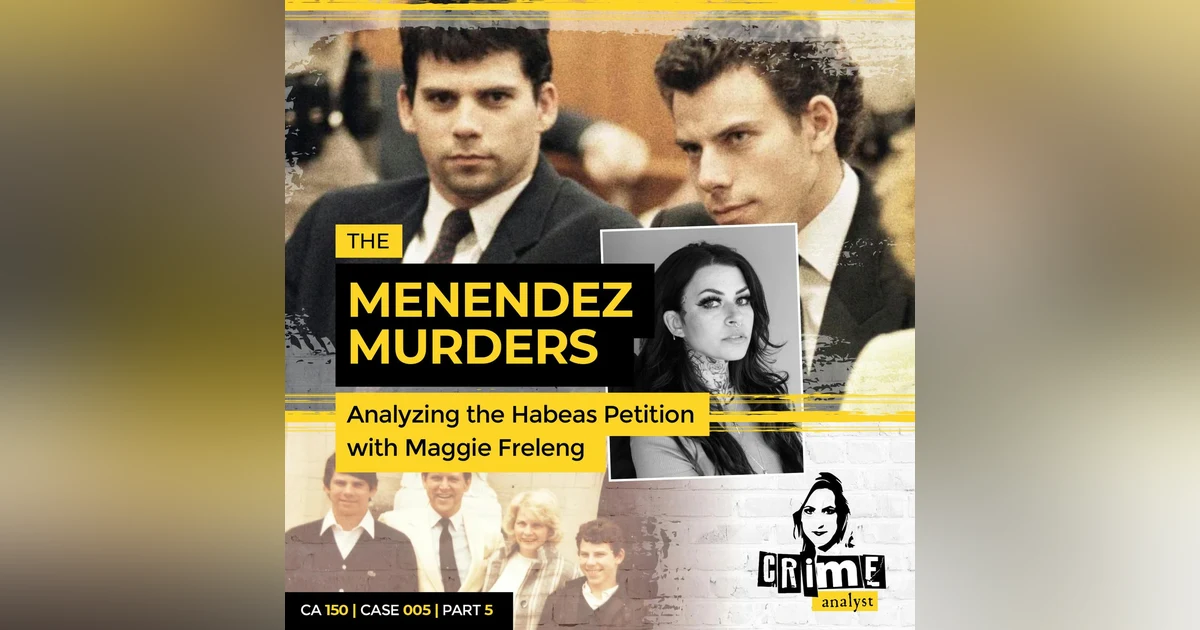 Ep 150: The Menendez Murders: Analysing the Habeas Petition with Maggie Freleng, Part 5