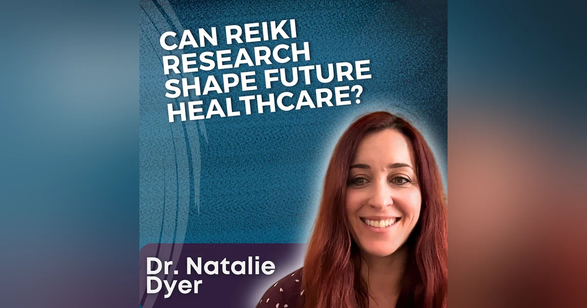 S5 Ep28 - Can Reiki Research Shape Future Healthcare? with Dr. Natalie Dyer