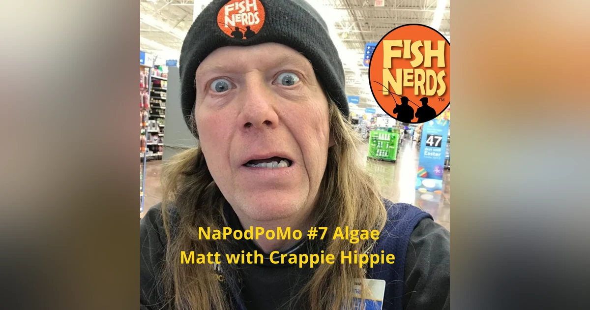 #NaPodPoMo 7 Algae Matt with Crappie Hippie