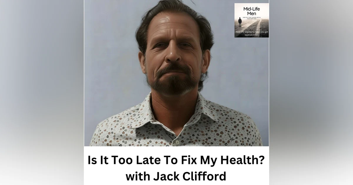 Is It Too Late To Fix My Health? with Jack Clifford