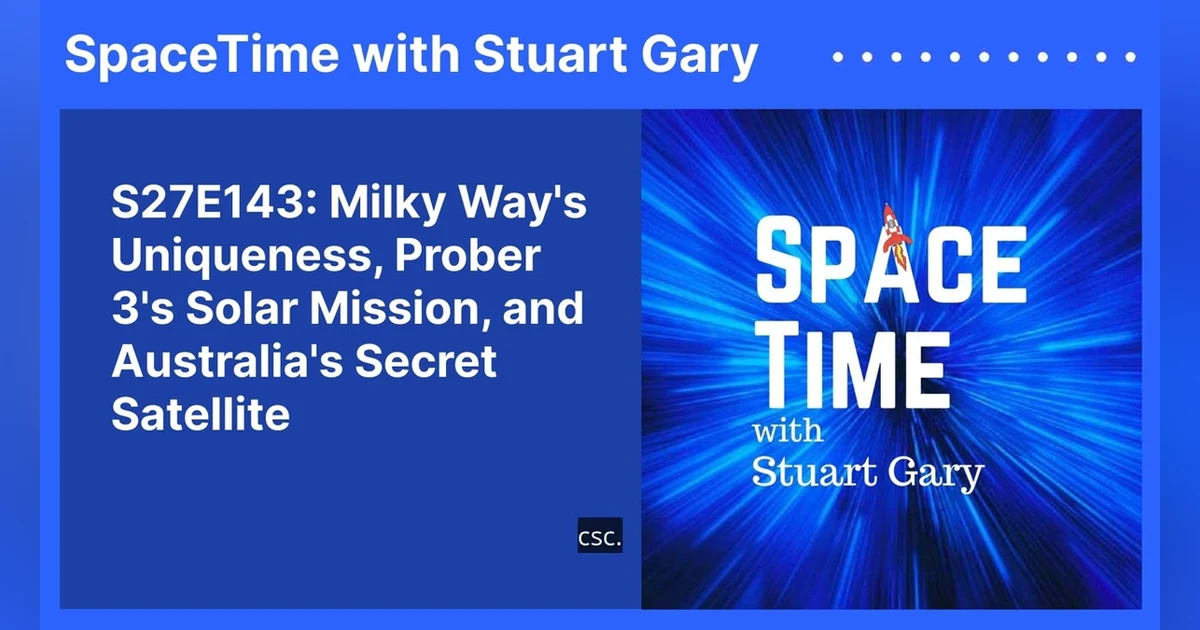 S27E143: Milky Way’s Uniqueness, Prober 3’s Solar Mission, and Australia’s Secret Satellite
