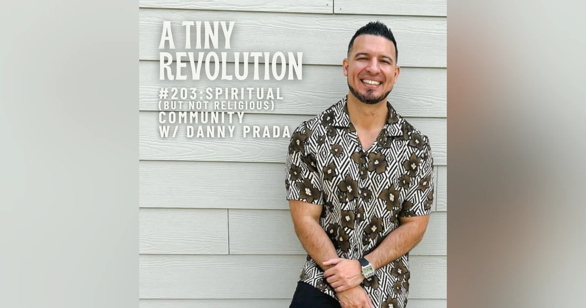 #203: Spiritual, but not Religious, Community/ w. Danny Prada