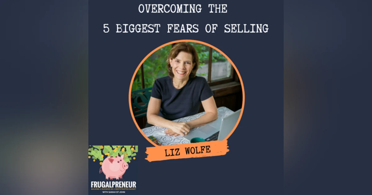 Overcoming the 5 Biggest Fears of Selling with Liz Wolfe