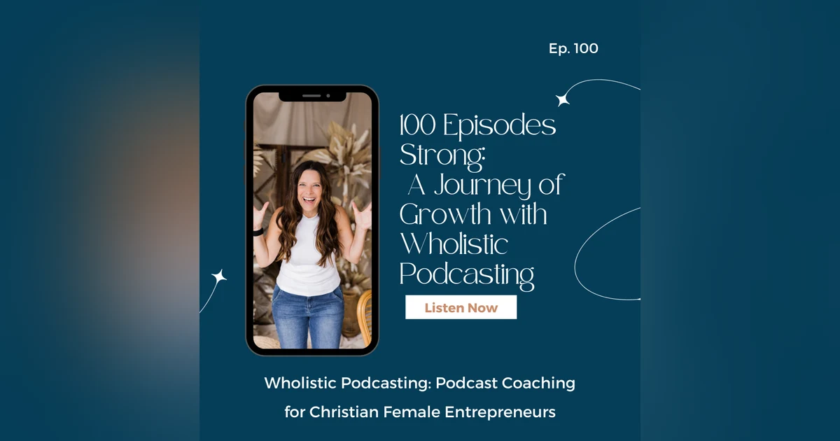 100 Episodes Strong- A Journey of Growth with Wholistic Podcasting [100]