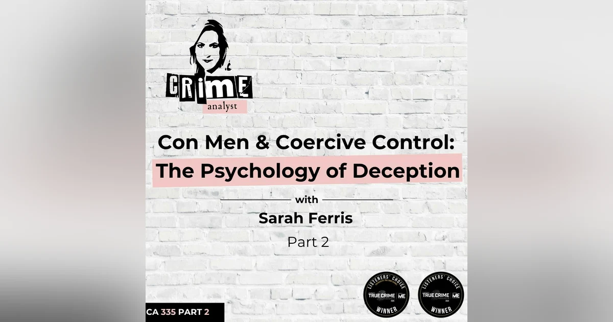 Ep 335: Con Men and Coercive Control: The Psychology of Deception with Sarah Ferris, Part 2