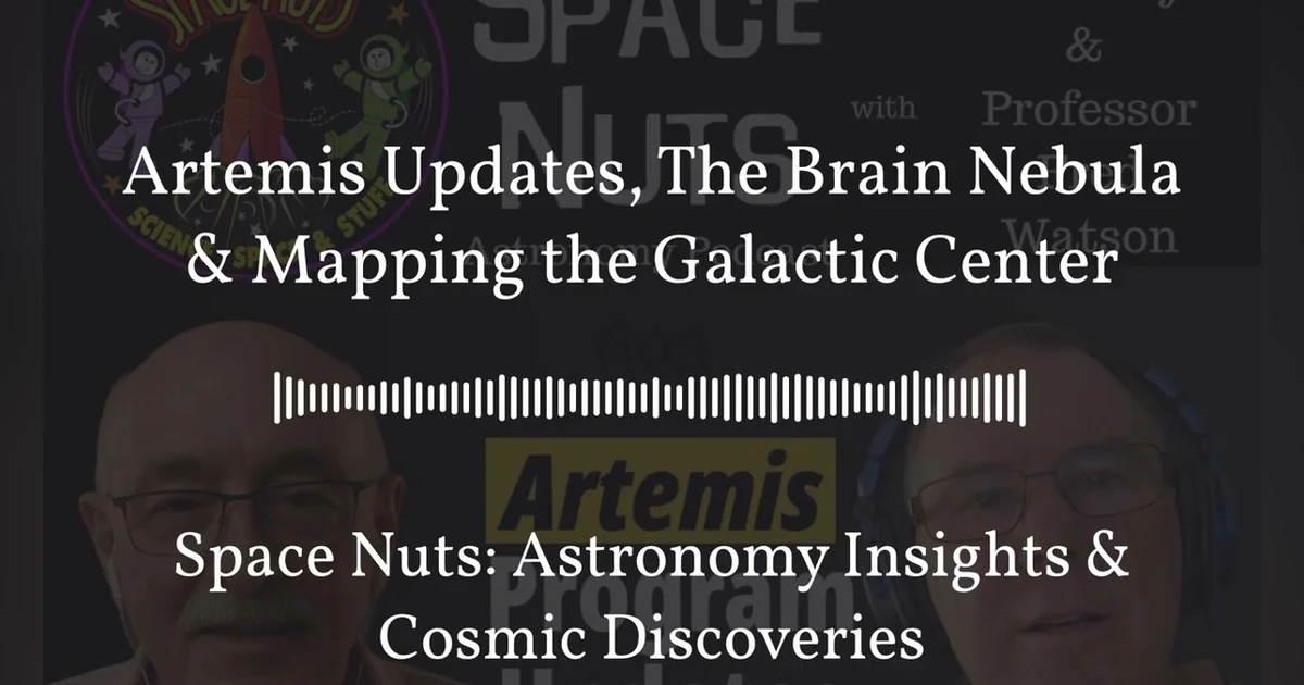 Artemis Updates, The Brain Nebula & Mapping the Galactic Center | Space Nuts: Astronomy Insights...