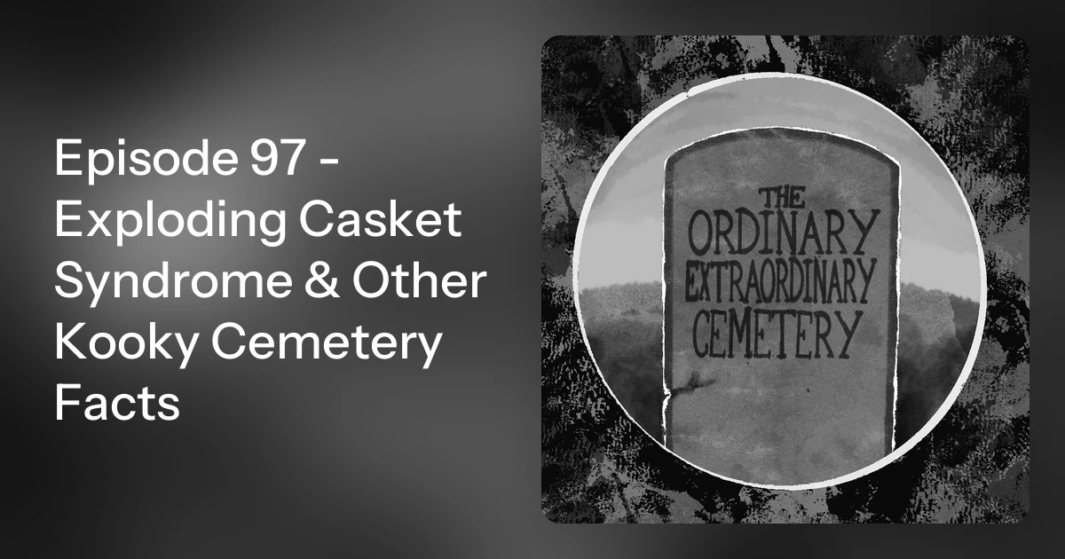 Exploding Coffins Episode 97 - Exploding Casket Syndrome & Other Kooky Cemetery Fa…