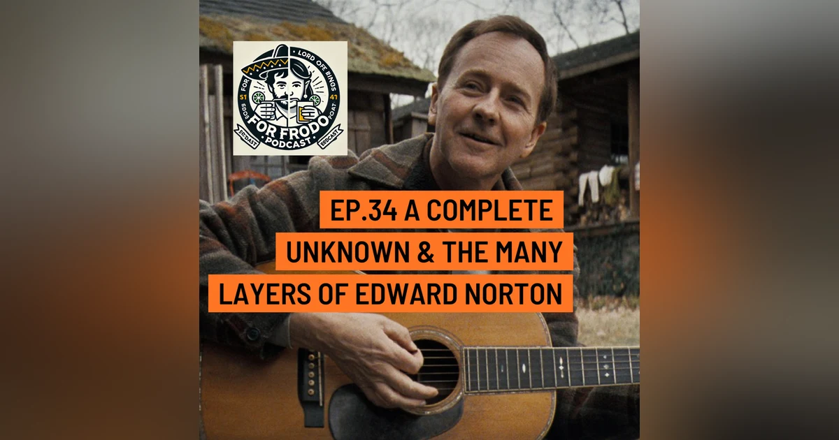 For Frodo Podcast Ep.34 A Complete Unknown & The Many Layers of Edward Norton