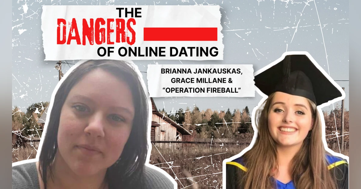 THE DANGERS OF ONLINE DATING: BRIANNA JANKAUSKAS, GRACE MILLANE AND "OPERATION FIREBALL"