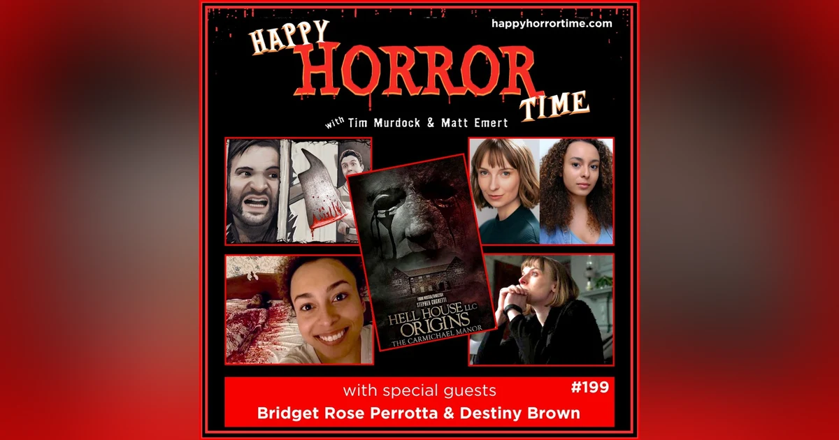 Ep 199: Interview w/Bridget Rose Perrotta & Destiny Brown from “Hell House LLC Origins: The Carmichael Manor”