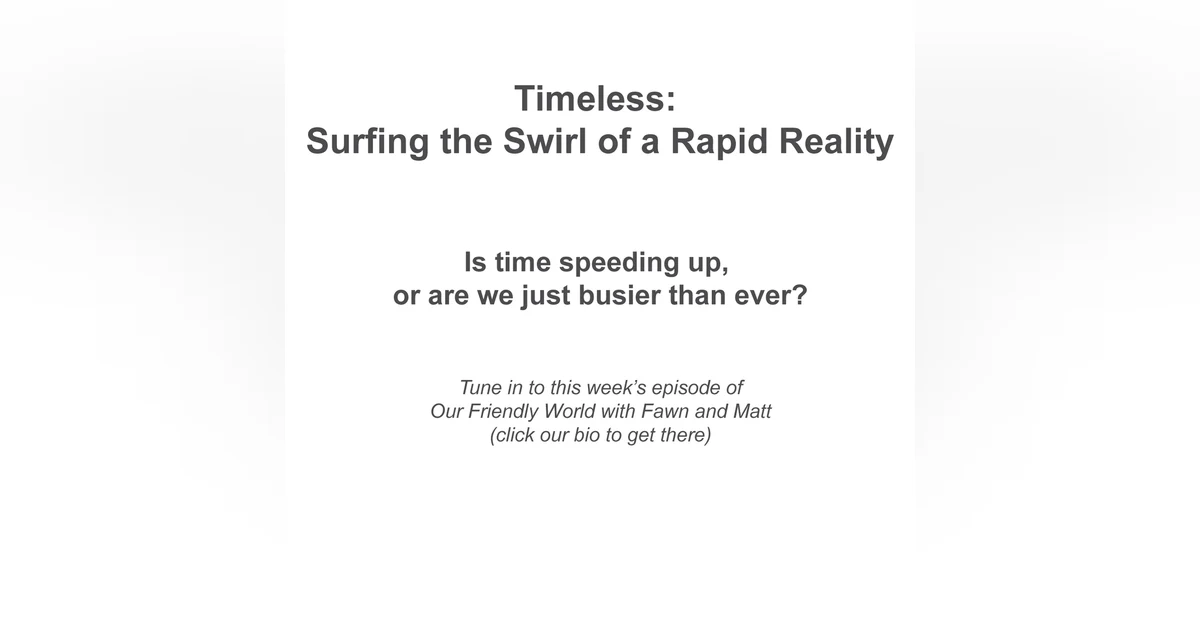 Timeless: Surfing the Swirl of a Rapid Reality
