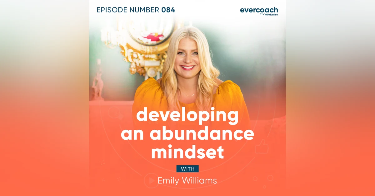 84. Developing An Abundance Mindset with Emily Williams