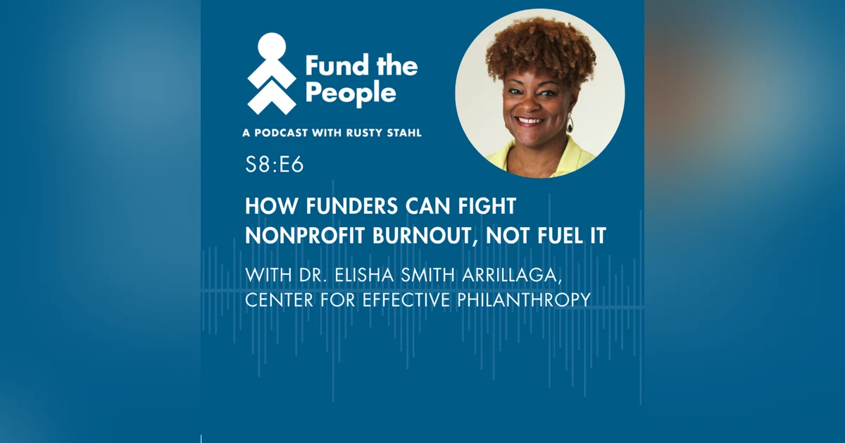 How Funders Can Fight Nonprofit Burnout, Not Fuel It — with Elisha Smith Arrillaga , Center for Effective Philanthropy