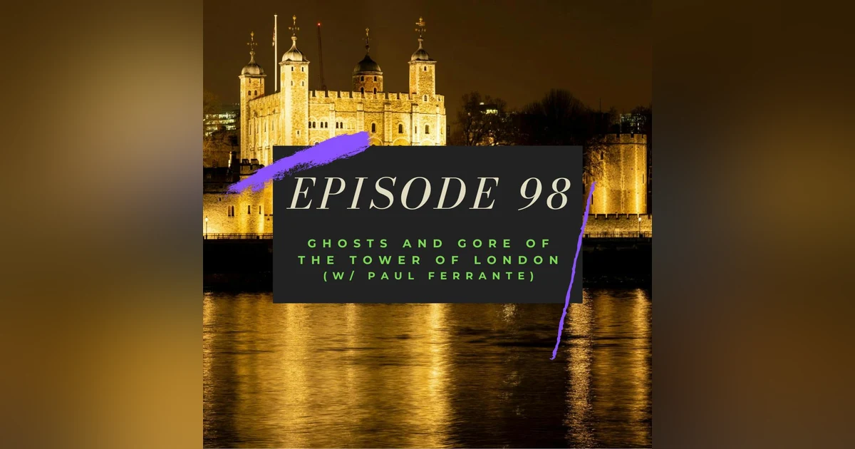 Ep. 98: Ghosts and Gore of the Tower of London (w/ Paul Ferrante)