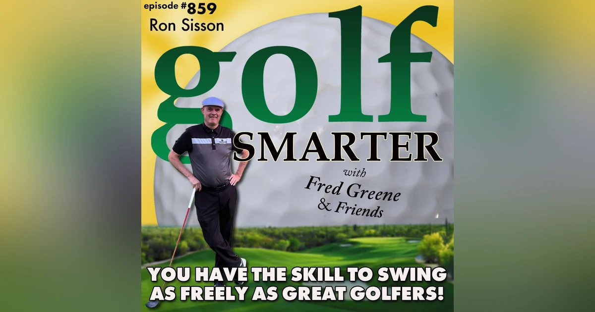 You HAVE the Skill To Swing As Freely & Fluidly as Great Golfers! featuring Ron Sisson | golf SMARTER #859