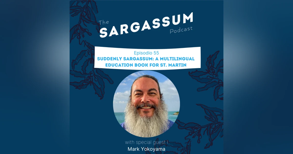 E55 Suddenly Sargassum: a multilingual education book for St. Martin w/ Mark Yokoyama