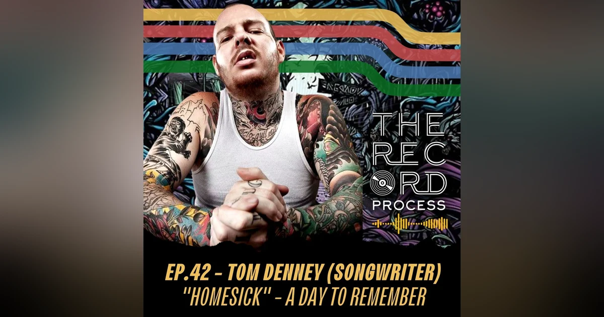 EP. 42 - The making of "Homesick" by A Day To Remember with Tom Denney (Songwriter/Producer/Guitarist)
