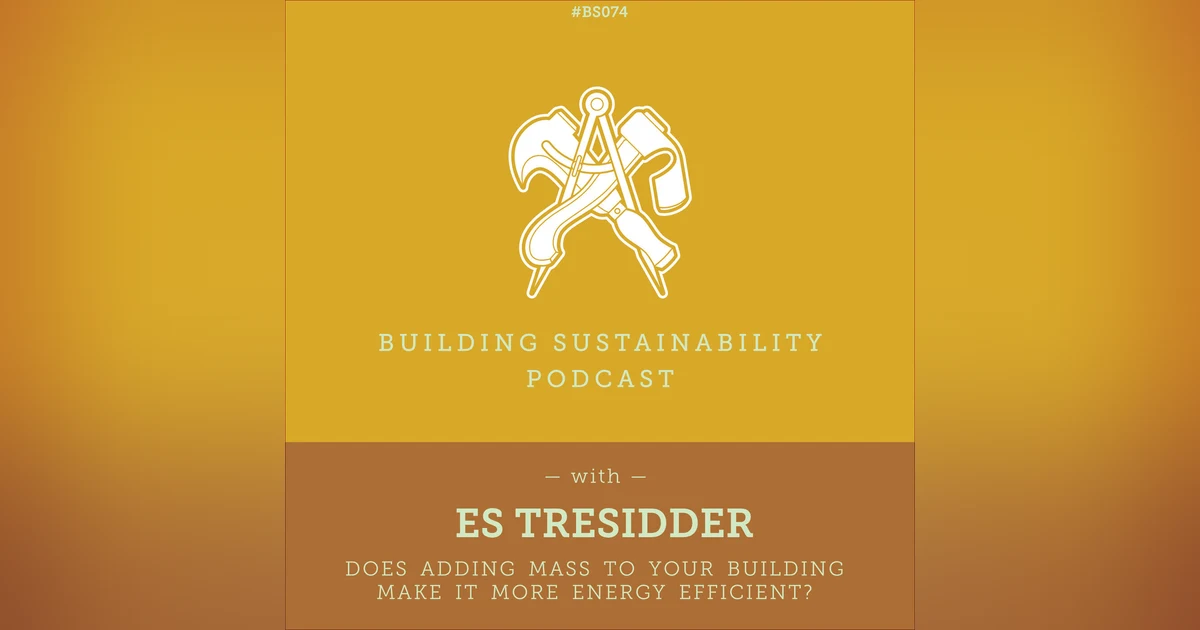Does adding mass to your building make it more energy efficient? - Es Tresidder - BS074