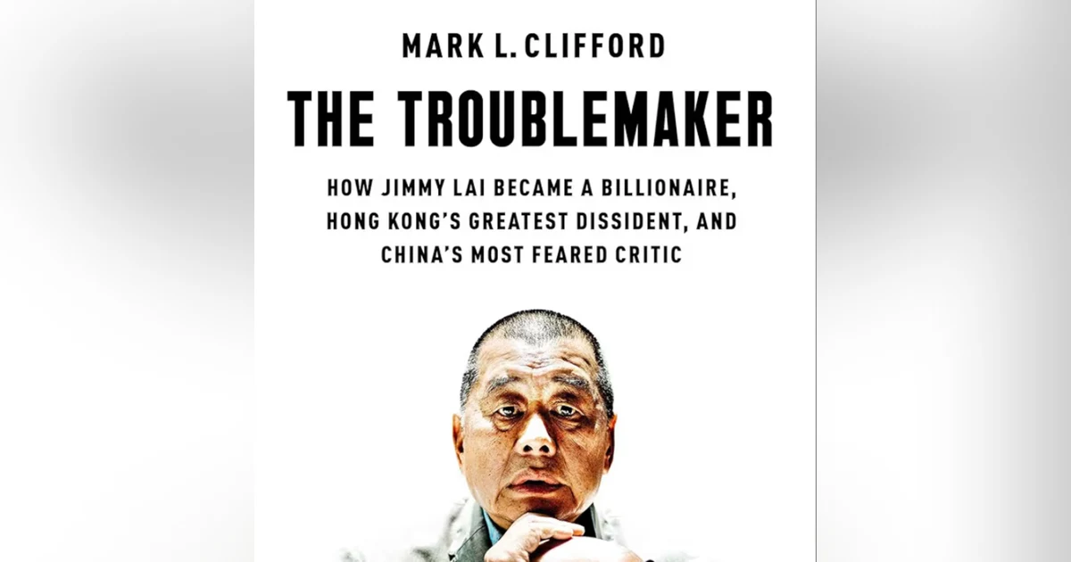The Troublemaker: How Jimmy Lai became a billionaire, Hong Kong's greatest dissident, and China's most feared critic. Talking with author Mark L. Clifford.