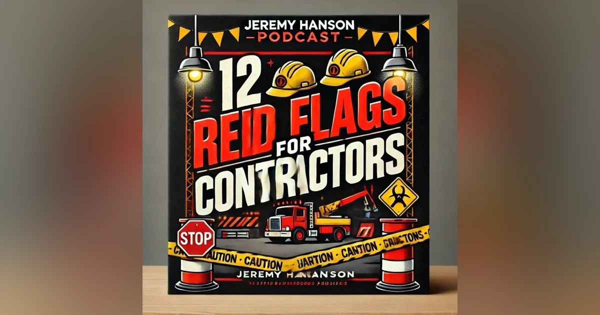 12 Red Flags for Contractors – Is Your Business at Risk? | Jeremy Hanson Podcast