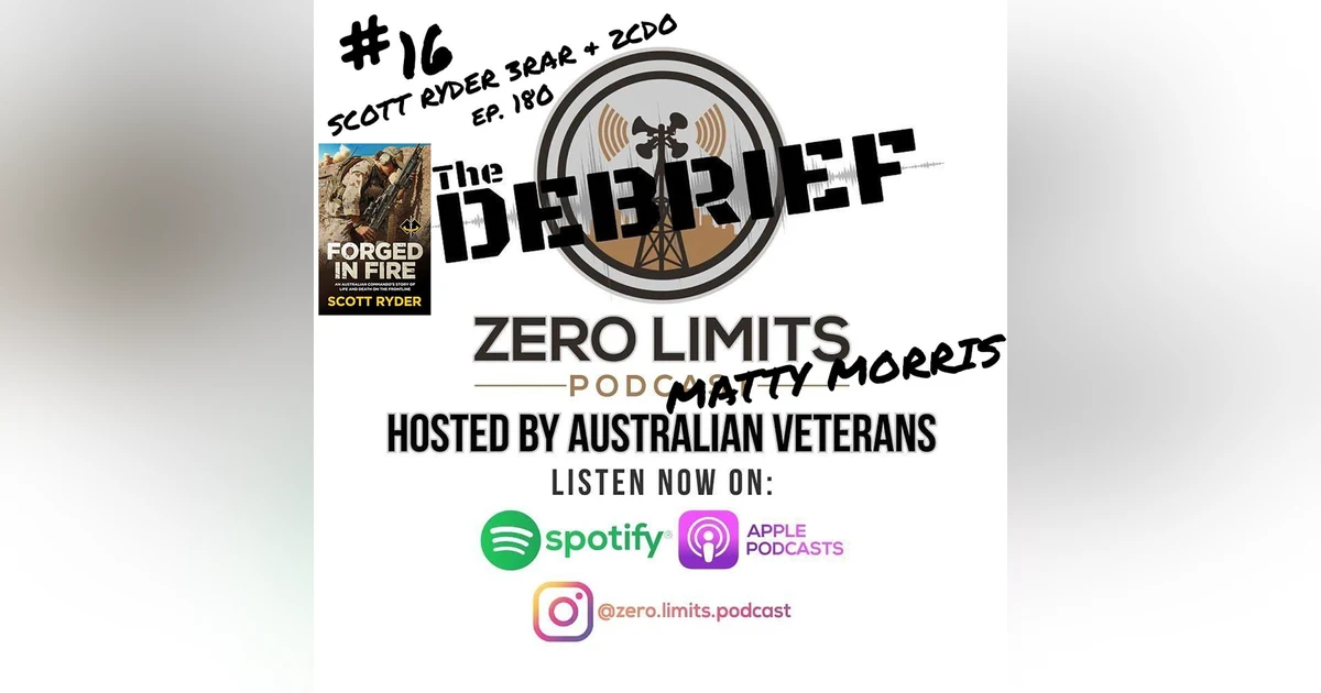 THE DEBRIEF #16 hosted by Zero Limits Podcast Matty Morris with Ep. 180 guest Scott Ryder 3RAR & 2nd Commando Regiment - Author