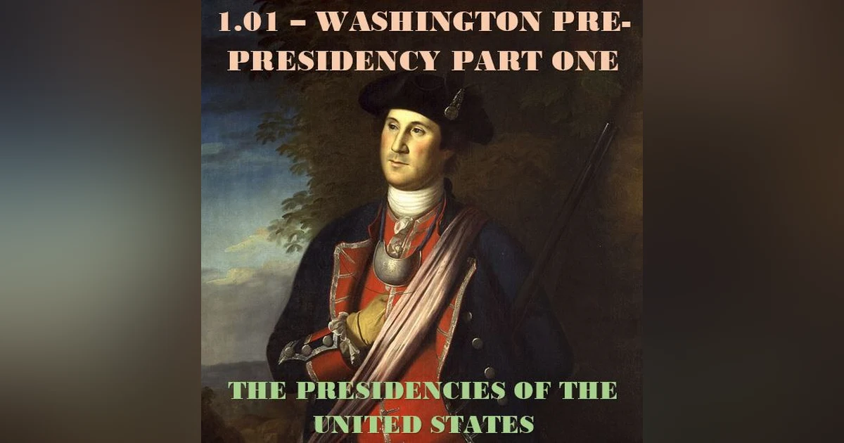 1.01 – Washington Pre-Presidency Part One