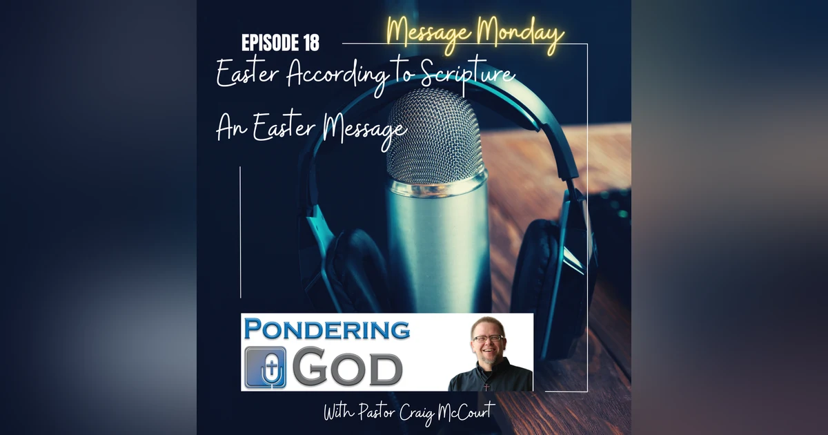 Pondering God - Message Monday - Easter According to Scripture