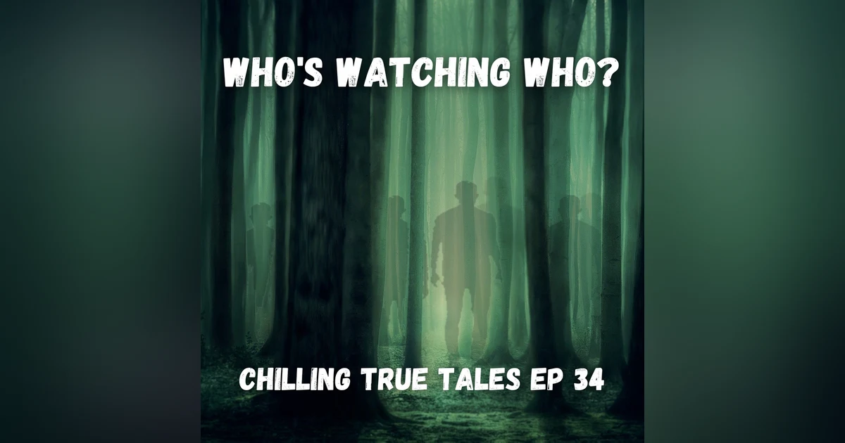 Chilling True Tales - Ep 34 - Who's Watching Who?