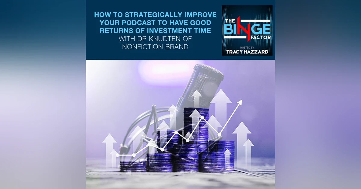How To Strategically Improve Your Podcast To Have Good Returns Of Investment Time With DP Knudten Of NONFICTION BRAND