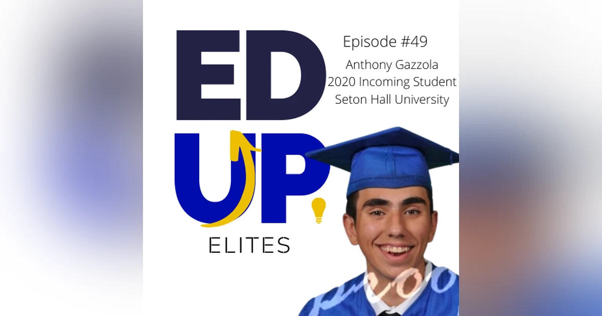 49: BONUS: EdUp Elites: Anthony Gazzola, 2020 Incoming Freshmen at Seton Hall University