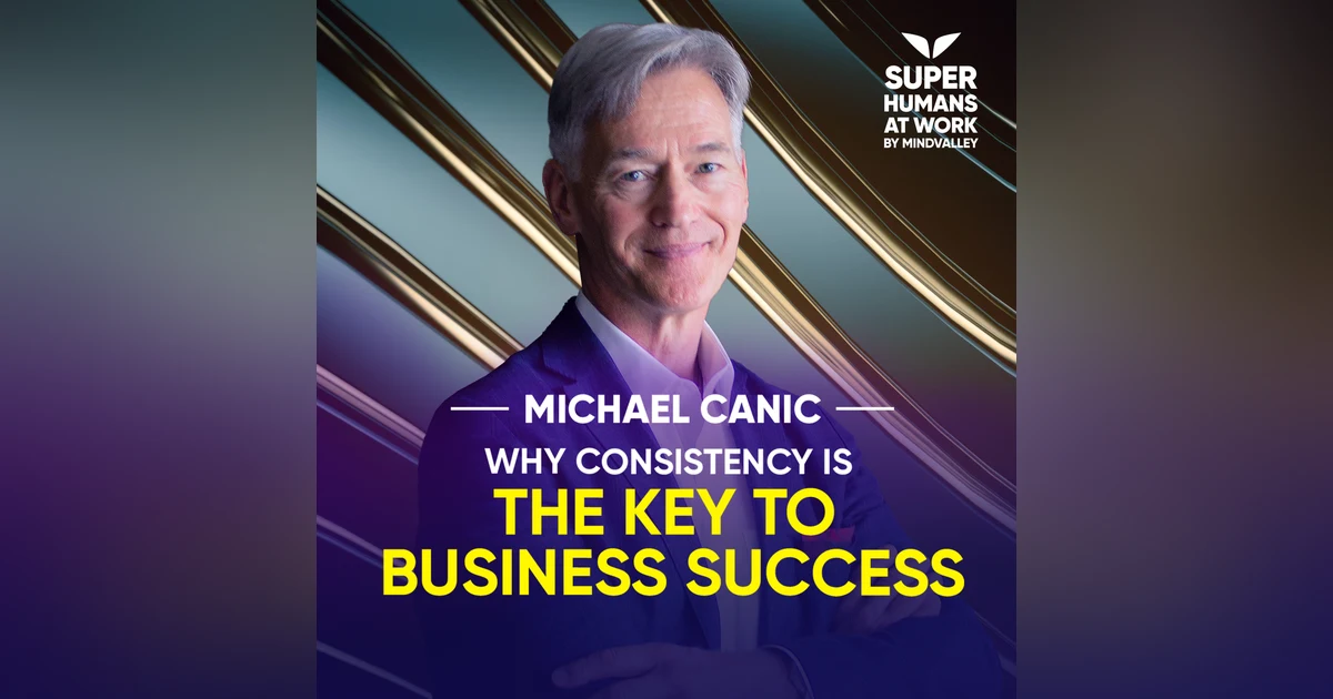 Why Consistency Is The Key To Business Success - Michael Canic