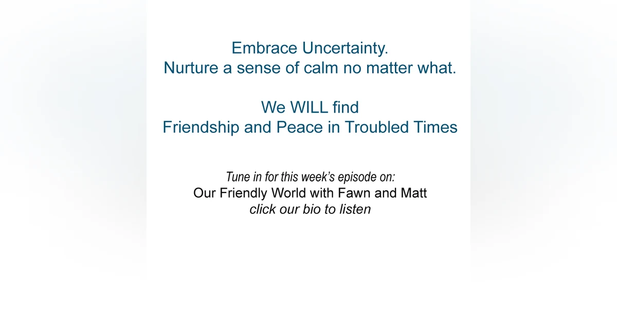 Embracing Uncertainty -  Nurturing Friendship and Peace in Troubled Times