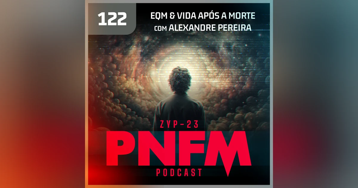 PNFM - EP122 - EQM e Vida Após a Morte com Alexandre Pereira