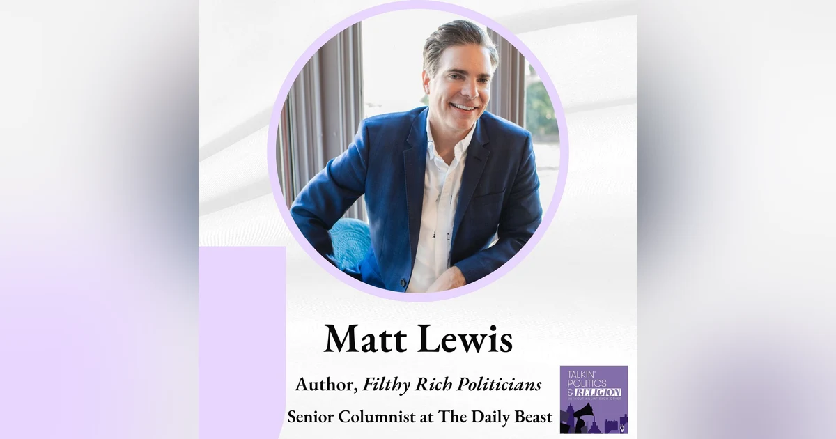 Matt Lewis: Senior Columnist at The Daily Beast, Author of FILTHY RICH POLITICIANS