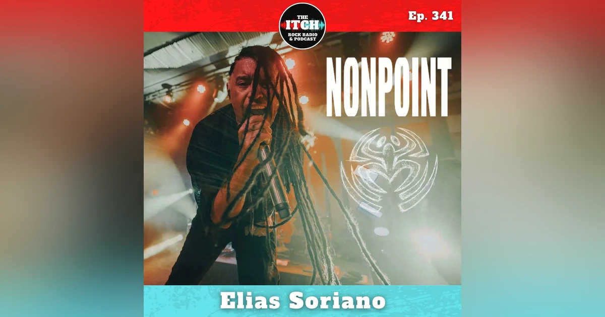 E341 Elias Soriano of Nonpoint on Staying Hungry and Having More to Say on The Last Word