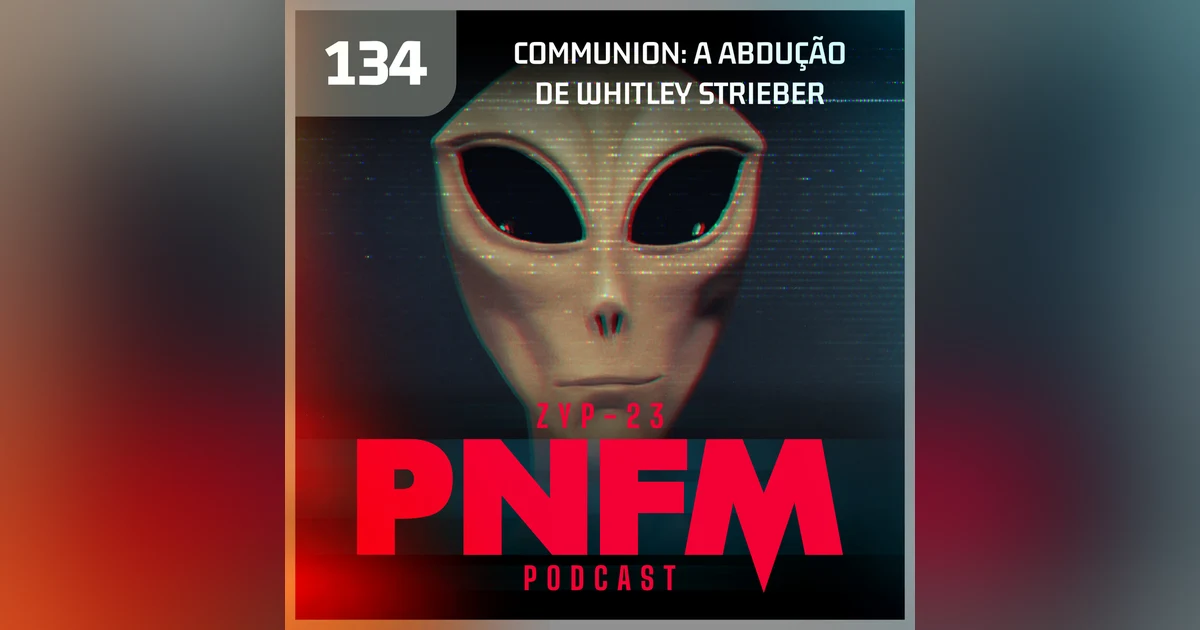 PNFM - EP134 - Communion: A Abdução de Whitley Strieber