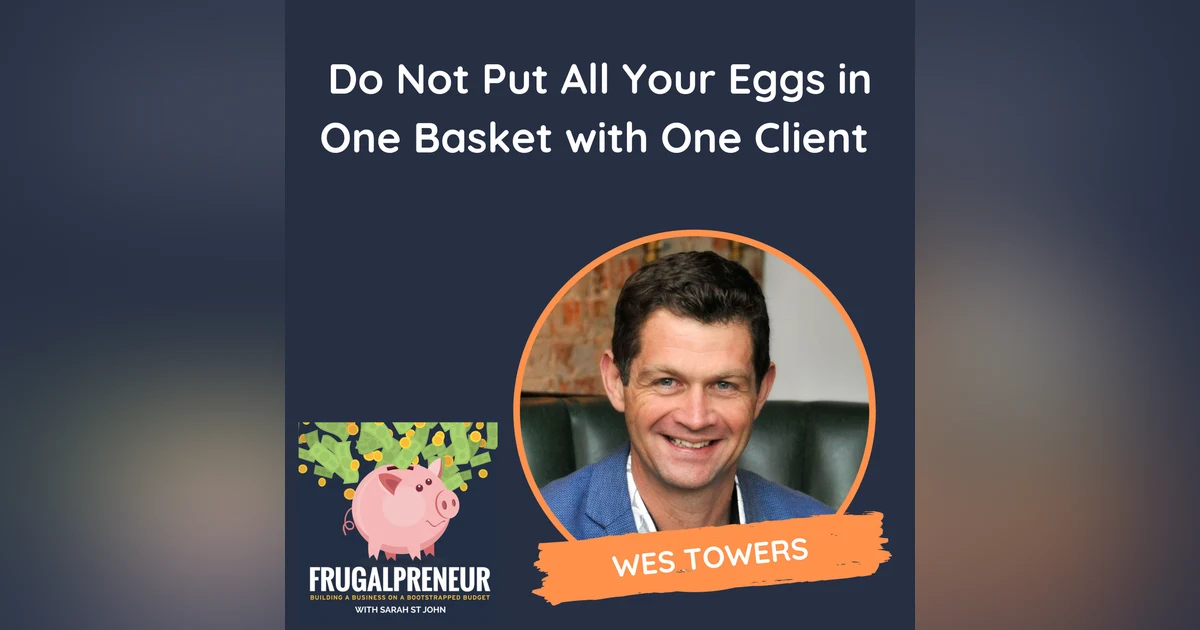 Do Not Put All Your Eggs in One Basket with One Client (with Wes Towers)