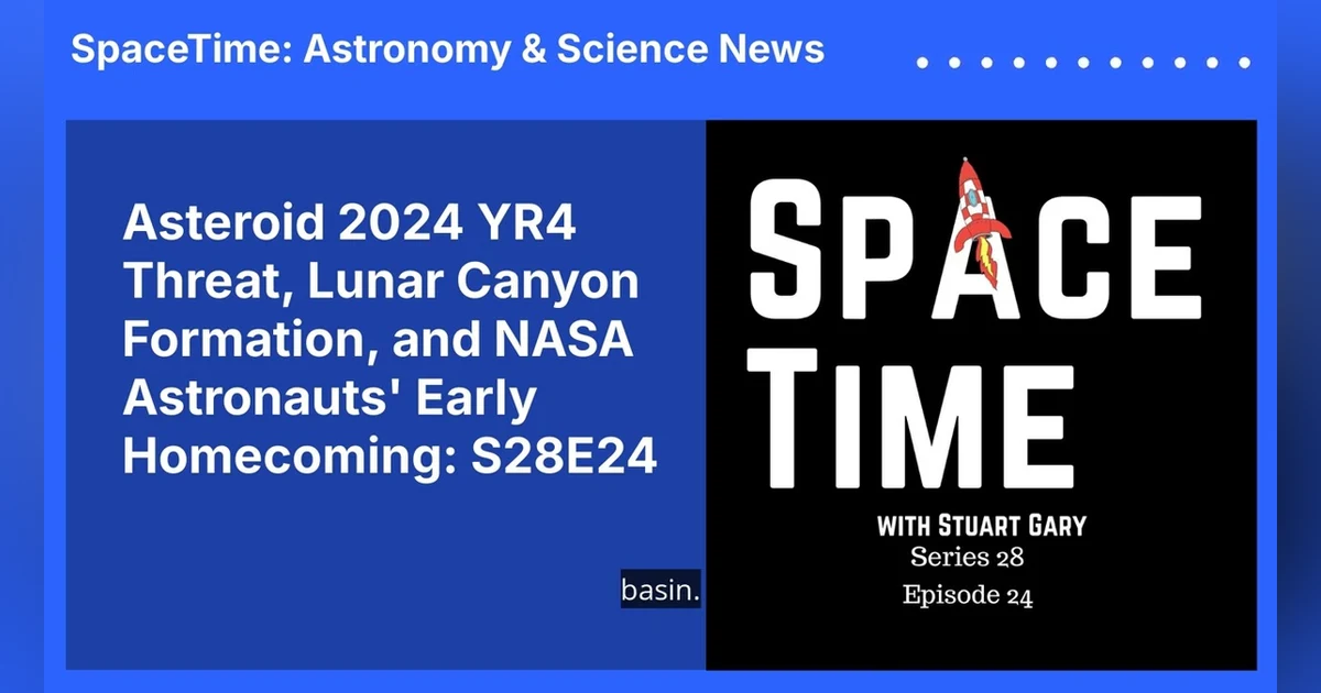 Asteroid 2024 YR4 Threat, Lunar Canyon Formation, and NASA Astronauts’ Early Homecoming: S28E24