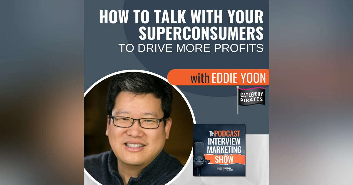 How To Talk With Your Superconsumers To Drive More Profits With Category Pirate Eddie Yoon