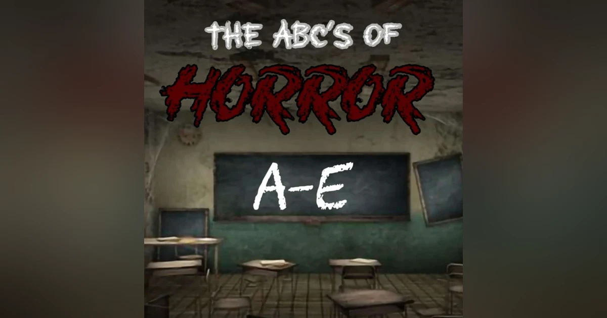 Episode 161: The ABCs Of Horror A-E