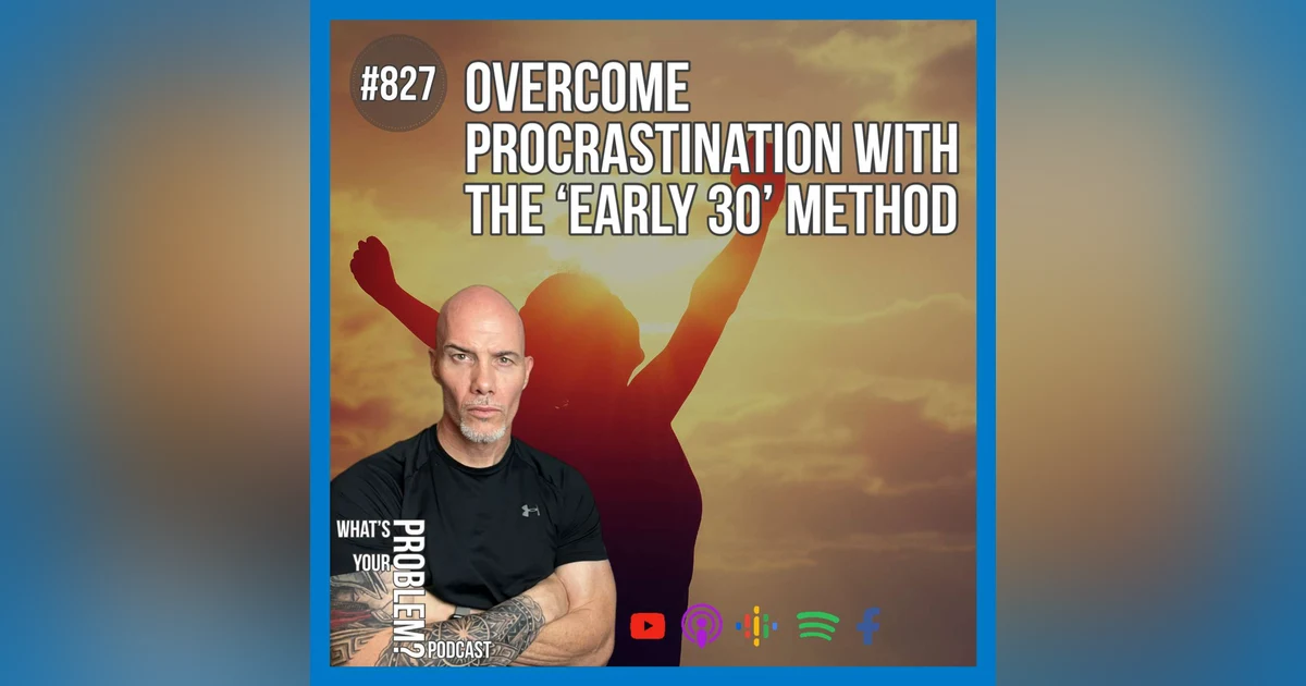 827. Overcome Procrastination With The "Early 30" Method.