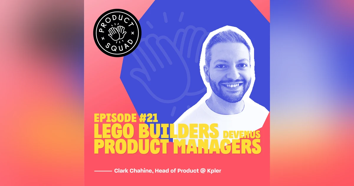 #21 Lego builders devenus Product Managers - Clark Chahine - Kpler