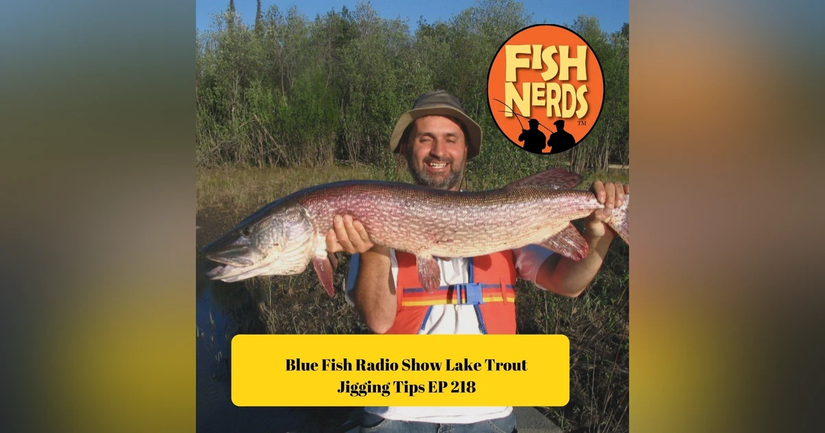 Blue Fish Radio Show Lake Trout Jigging Tips EP 218
