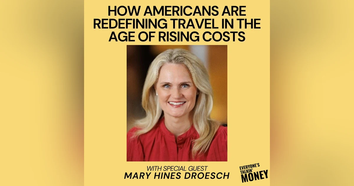 Destination Dupes and Dream Trips: How Americans Are Redefining Travel in the Age of Rising Costs with Bank of America's Mary Hines Droesch