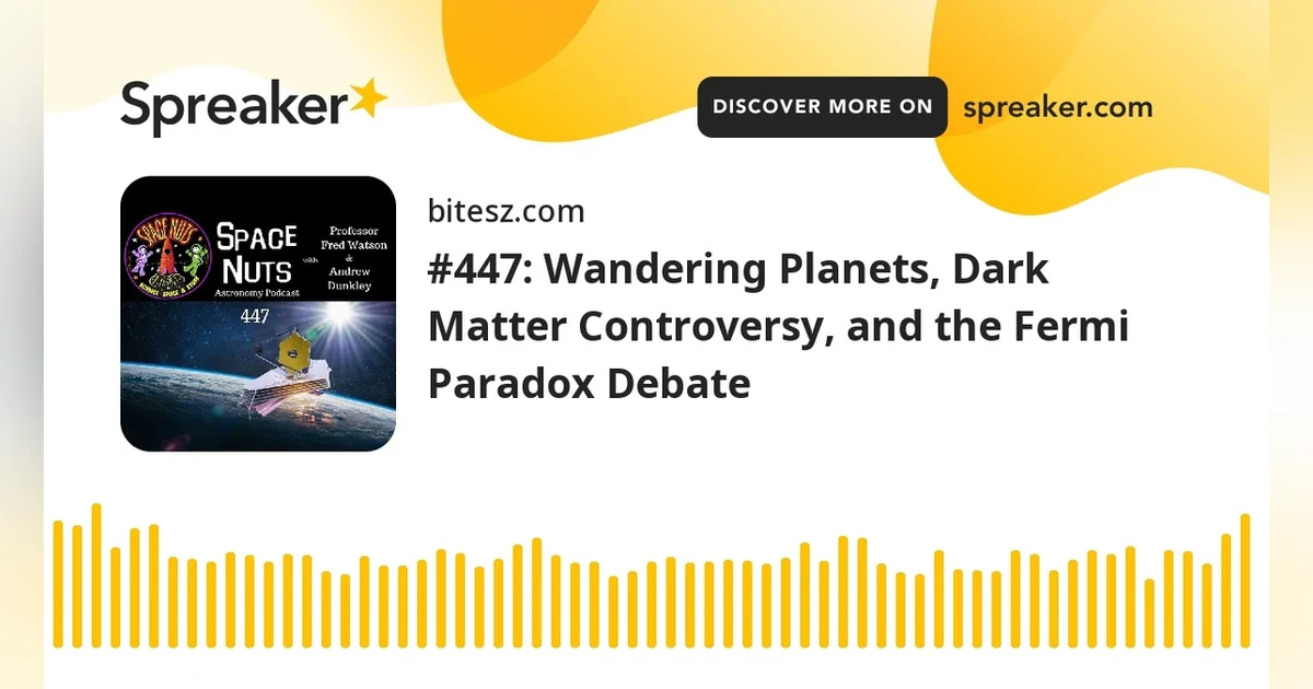 #447: Wandering Planets, Dark Matter Controversy, and the Fermi Paradox Debate
