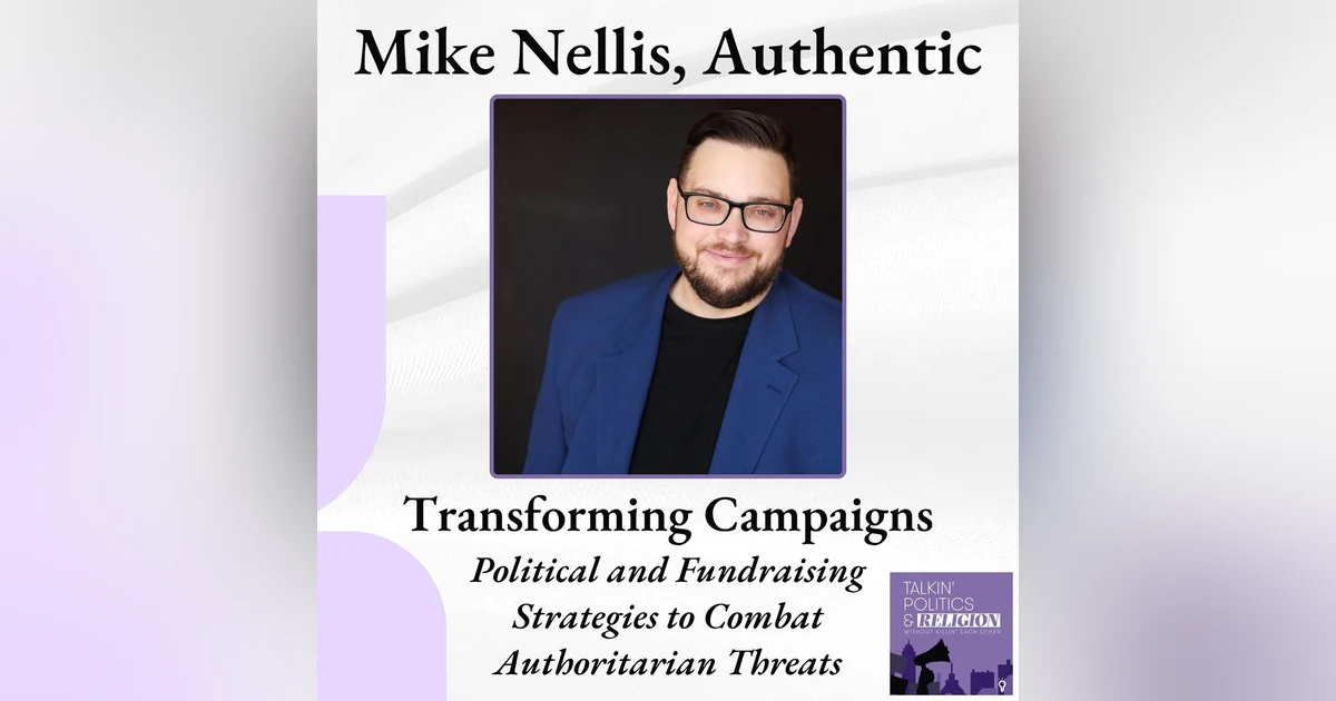 Transforming Campaigns: Mike Nellis Discusses Political and Fundraising Strategies to Combat Anti-Democratic Threats