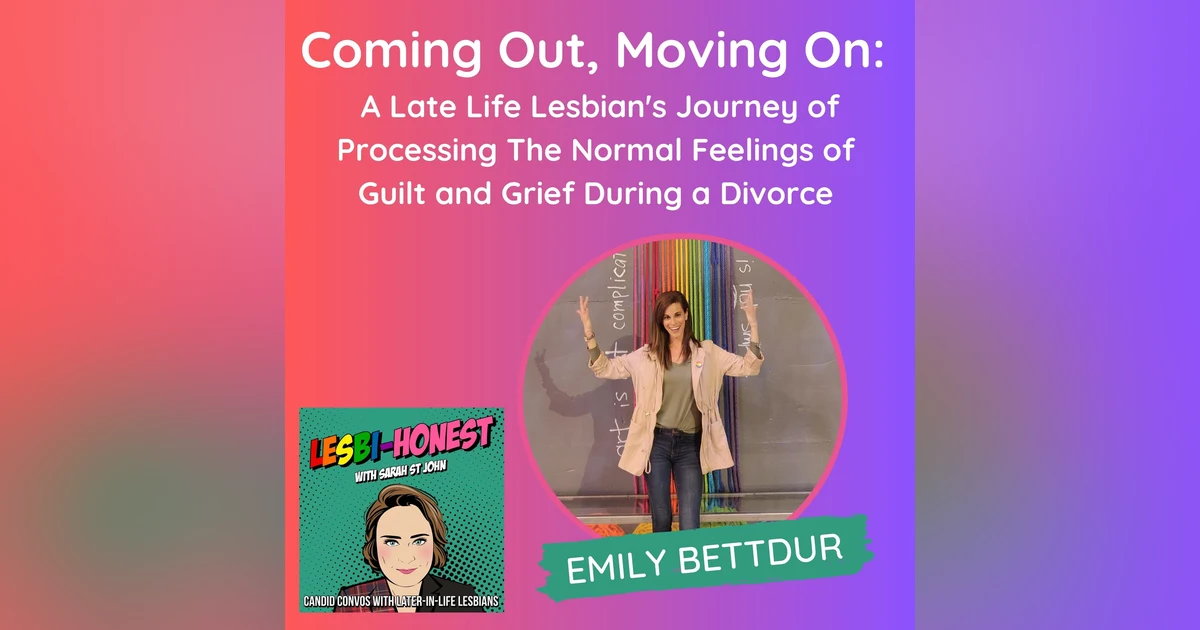 Coming Out, Moving On:  A Late Life Lesbian's Journey of Processing The Normal Feelings of  Guilt and Grief During a Divorce  (with Emily Bettdur)
